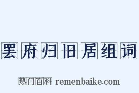 罢府归旧居组词是什么意思的图片